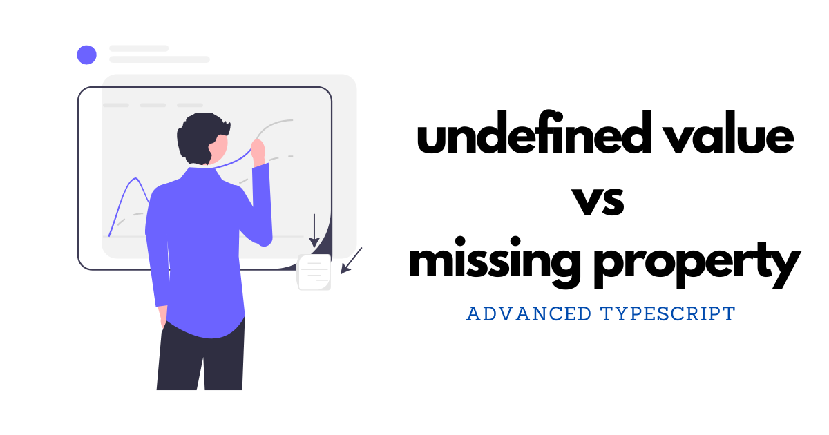 Cover Image for Difference between an undefined value and a missing property in TypeScript
